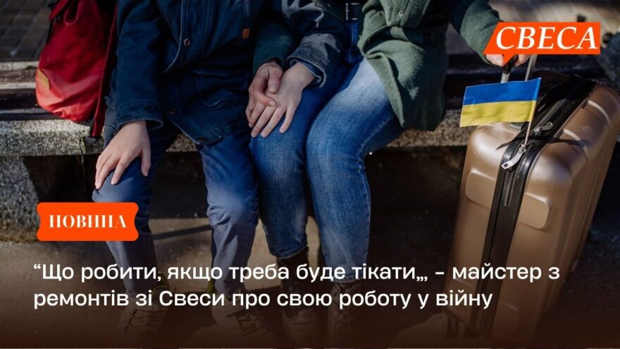 “Що робити, якщо треба буде тікати…” – майстер з ремонтів зі Свеси про свою роботу у війну