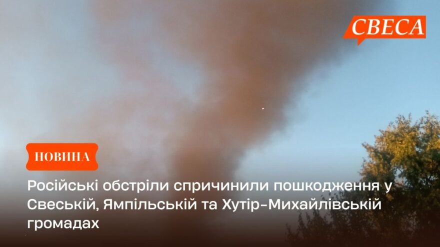 Російські обстріли спричинили пошкодження у Свеській, Ямпільській та Хутір-Михайлівській громадах